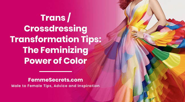 Trans / Crossdressing Transformation Tips: The Feminizing Power of Color