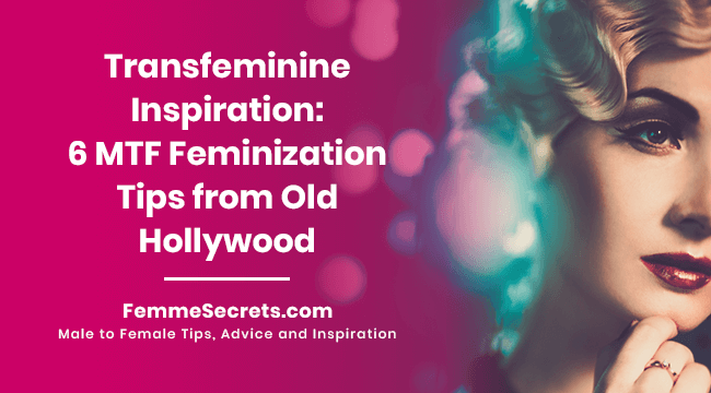 Transfeminine Inspiration: 6 MTF Feminization Tips from Old Hollywood