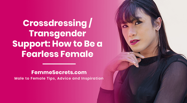 Crossdressing / Transgender Support: How to Be a Fearless Female