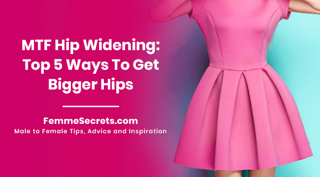 MTF Hip Widening: Top 5 Ways To Get Bigger Hips
