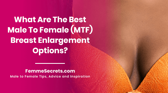 What Are The Best Male To Female (MTF) Breast Enlargement Options?