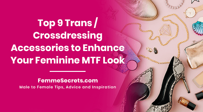 Top 9 Trans / Crossdressing Accessories to Enhance Your Feminine MTF Look