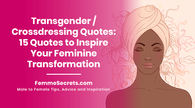 Transgender / Crossdressing Quotes: 15 Quotes to Inspire Your Feminine Transformation